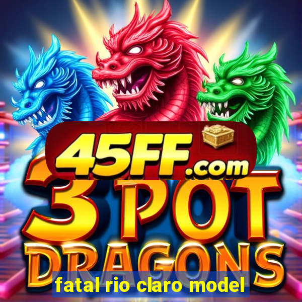 fatal rio claro model